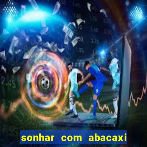 sonhar com abacaxi no jogo do bicho